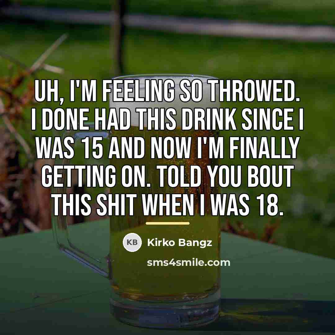 “Uh, I'm feeling so throwed. I done had this drink…” quote by Kirko Bangz