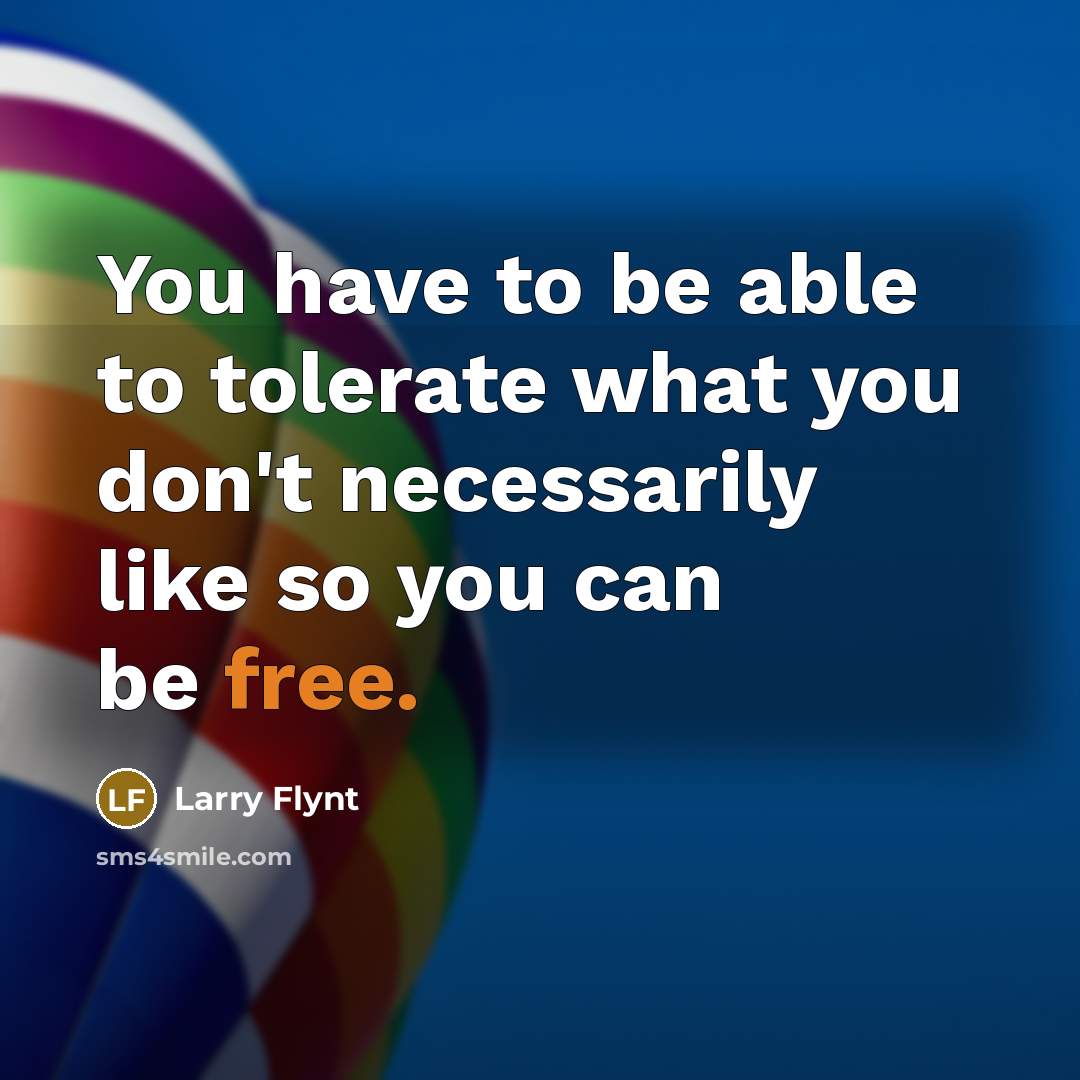 “You have to be able to tolerate what you don't…” quote by Larry Flynt