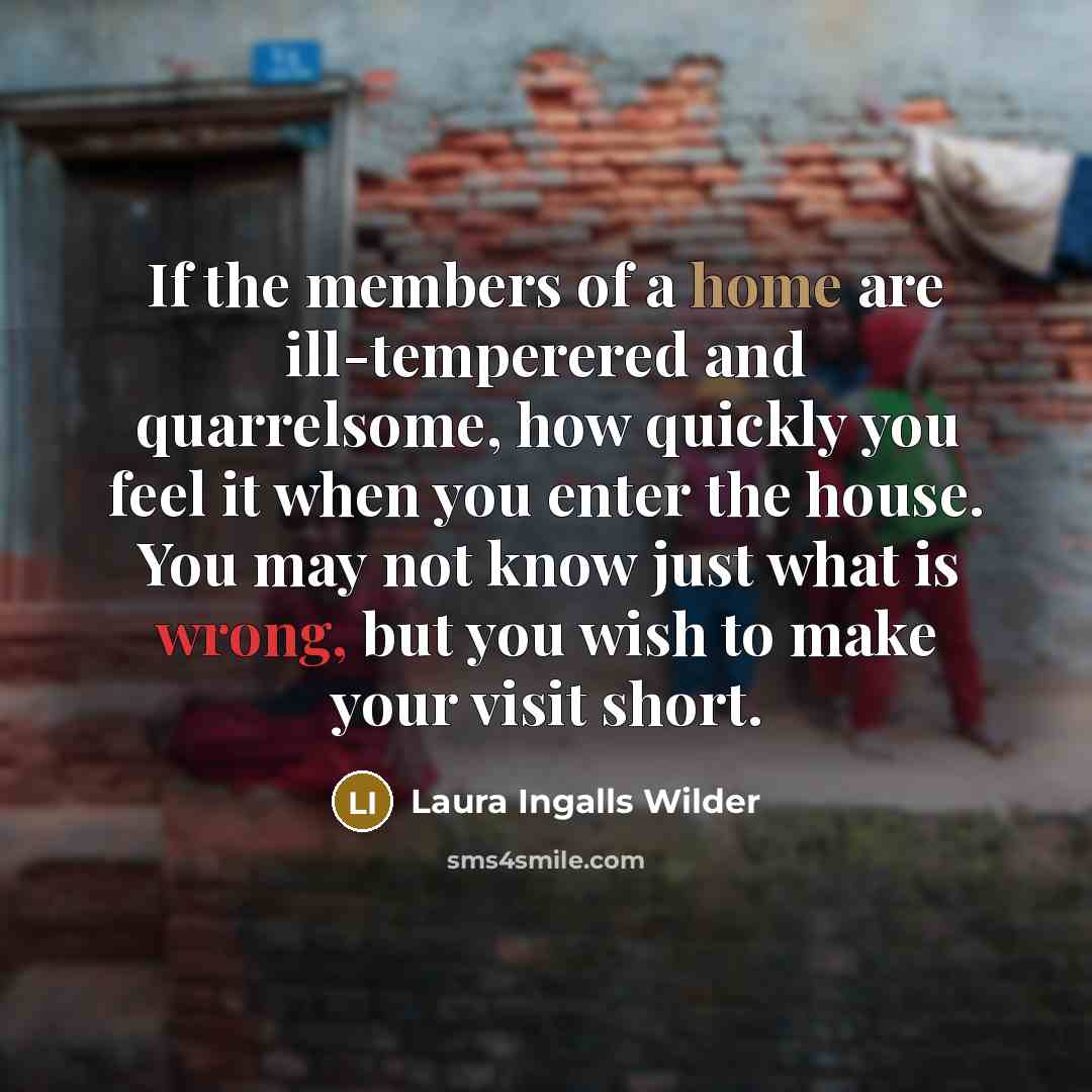 “If the members of a home are ill-temperered and quarrelsome,…” quote by Laura Ingalls Wilder