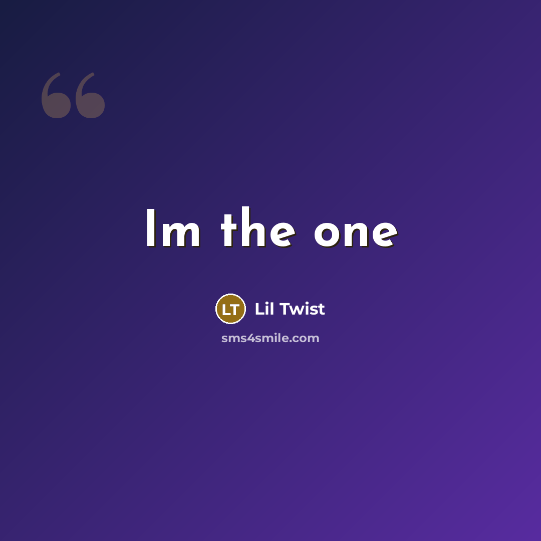 “Im the one…” quote by Lil Twist
