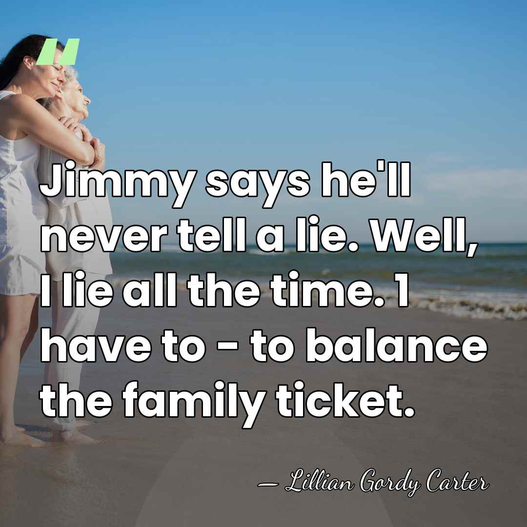 Jimmy says he'll never tell a lie. Well, I lie all the&hellip; - Lillian Gordy Carter