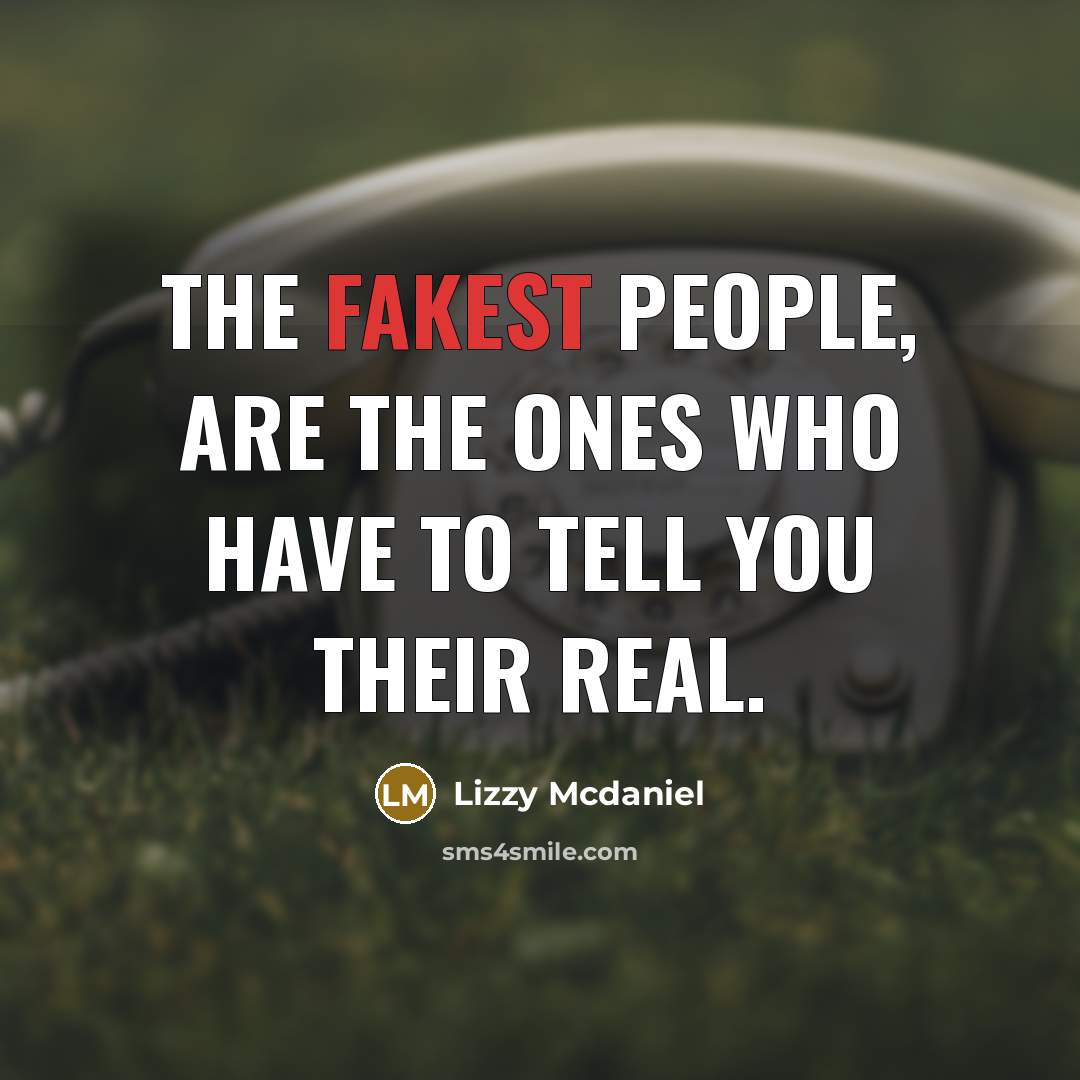 “The fakest people, are the ones who have to tell you their real.” quote by Lizzy Mcdaniel