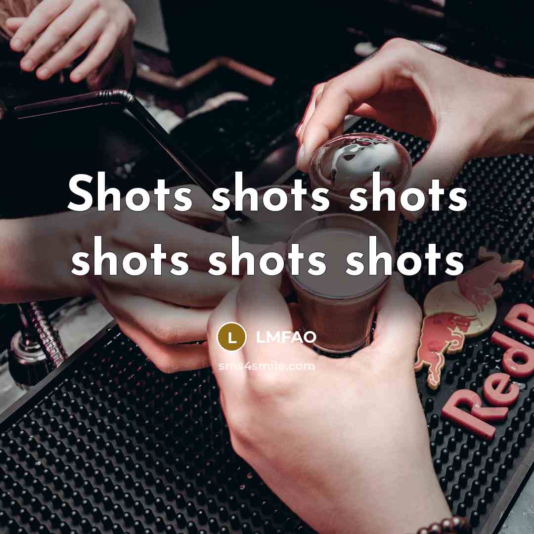 “Shots shots shots shots shots shots” quote by LMFAO