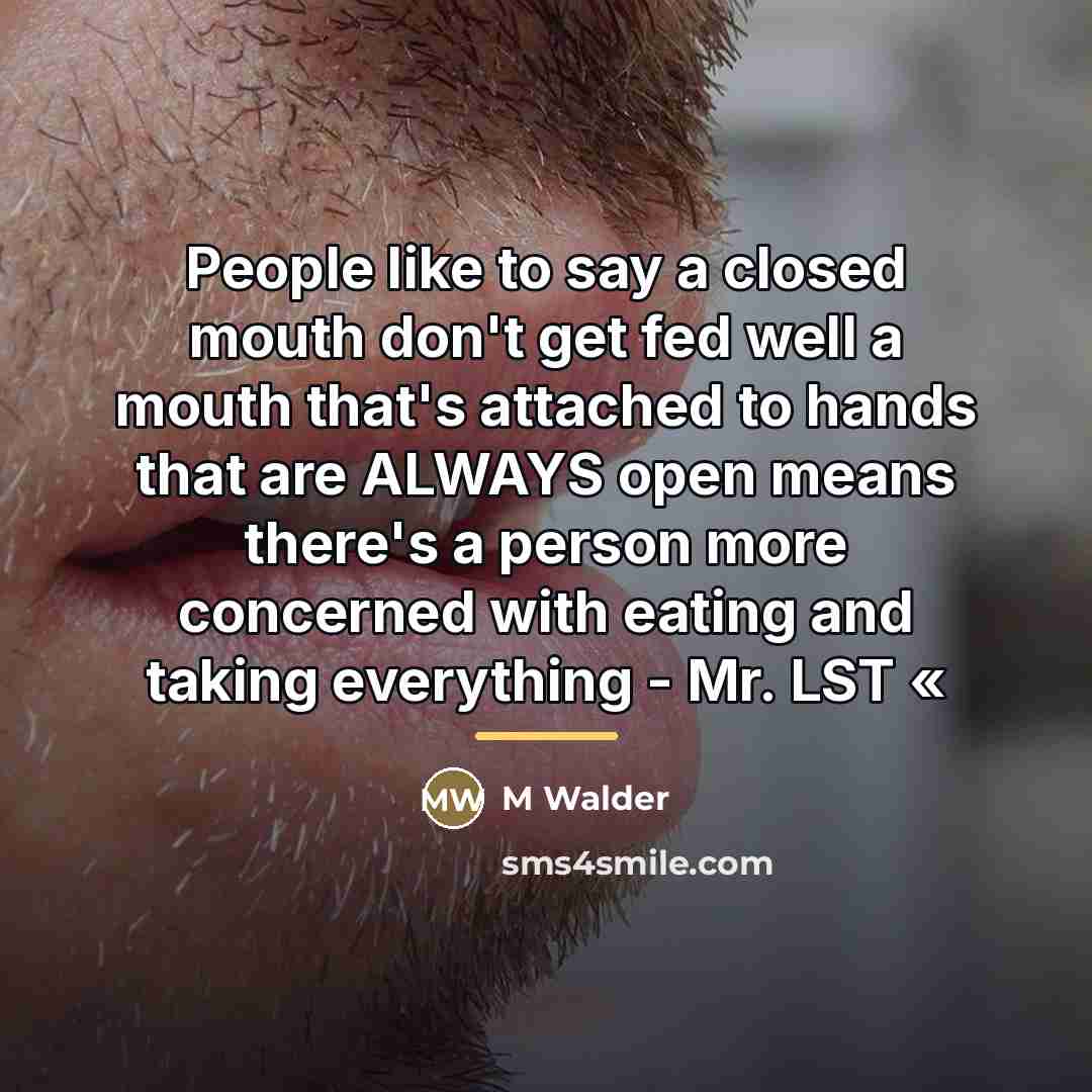 “People like to say a closed mouth don't get fed…” quote by M Walder