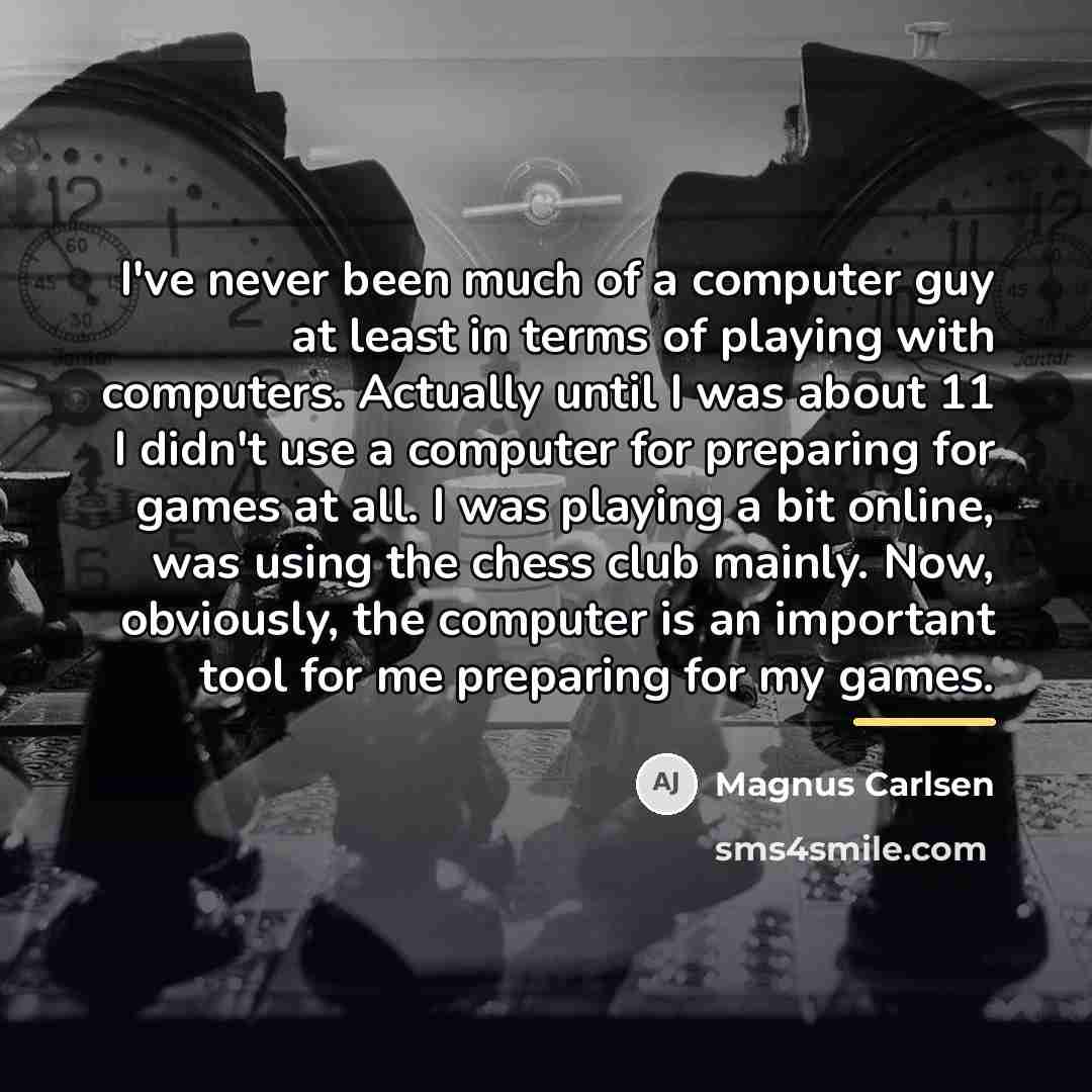 “I've never been much of a computer guy at least…” quote by Magnus Carlsen