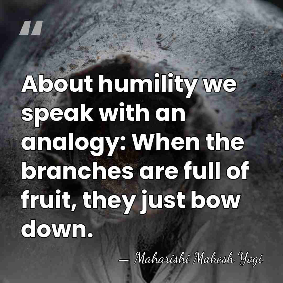 About humility we speak with an analogy: When the branches are full&hellip; - Maharishi Mahesh Yogi