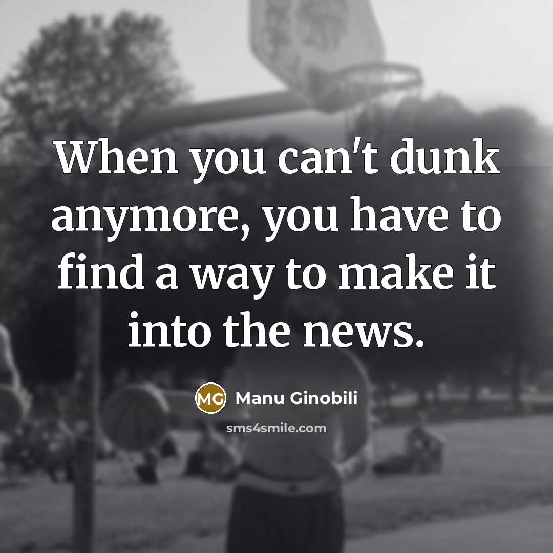 “When you can't dunk anymore, you have to find a…” quote by Manu Ginobili