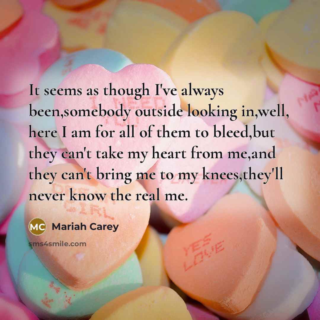 “It seems as though I've always been,somebody outside looking in,well,…” quote by Mariah Carey