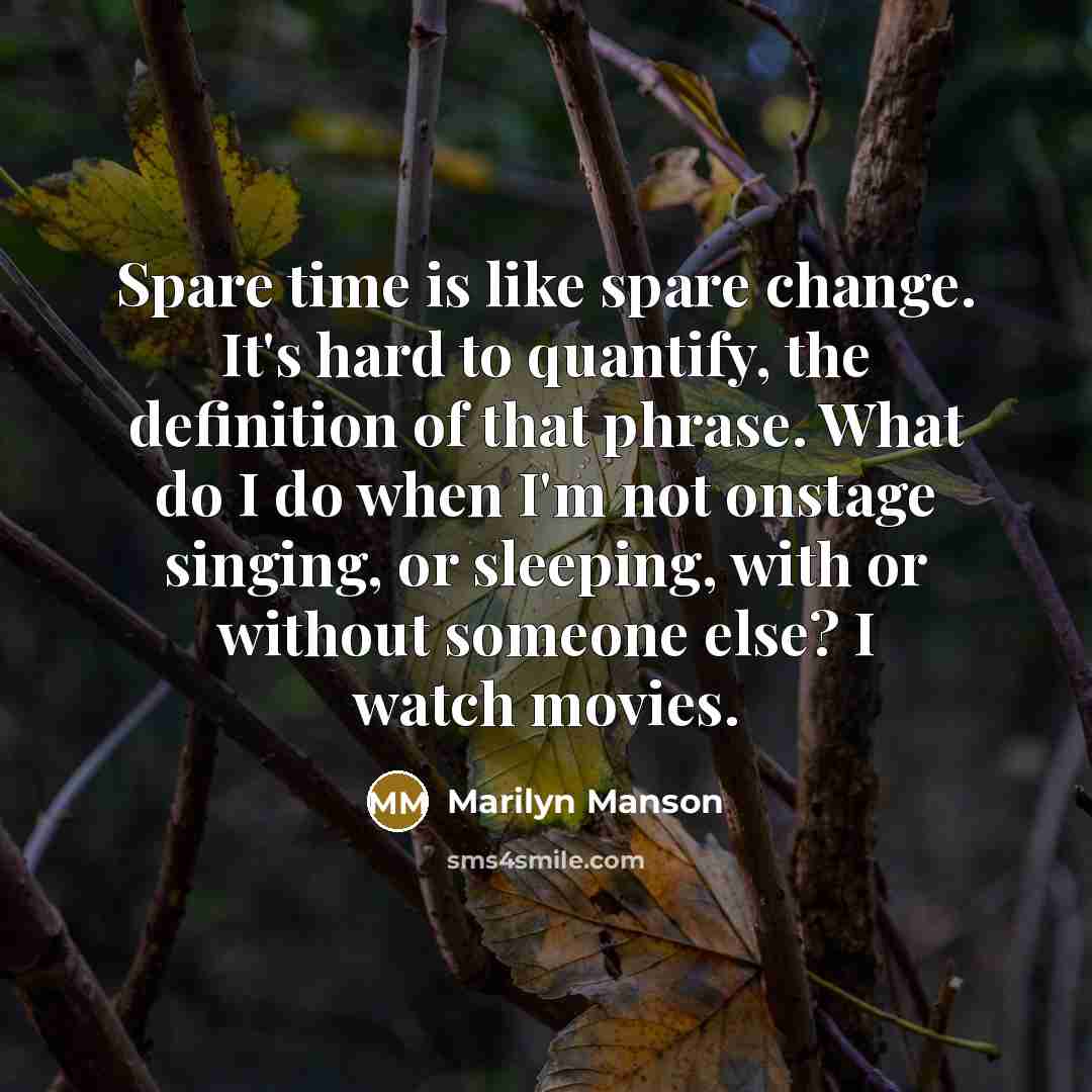 “Spare time is like spare change. It's hard to quantify,…” quote by Marilyn Manson