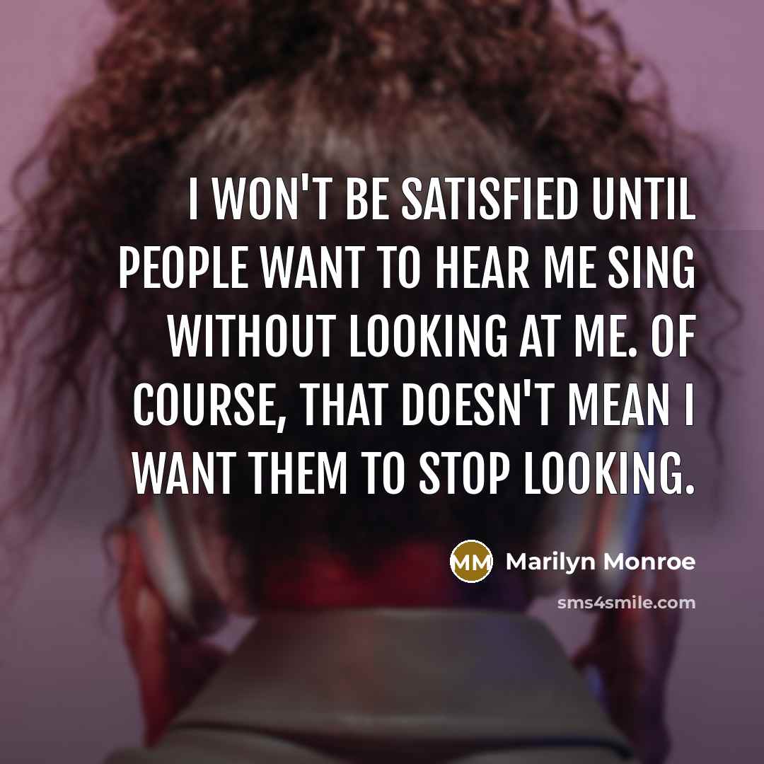“I won't be satisfied until people want to hear me…” quote by Marilyn Monroe