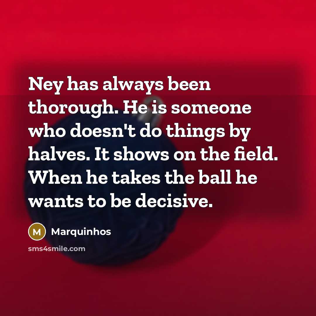 “Ney has always been thorough. He is someone who doesn't…” quote by Marquinhos