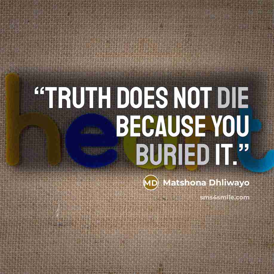 “Truth does not die because you buried it.” quote by Matshona Dhliwayo