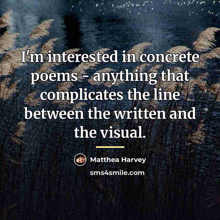“I'm interested in concrete poems - anything that complicates the…” quote by Matthea Harvey