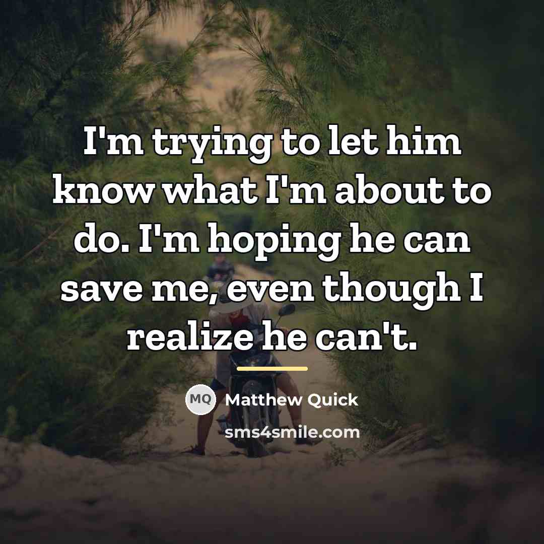 “I'm trying to let him know what I'm about to…” quote by Matthew Quick