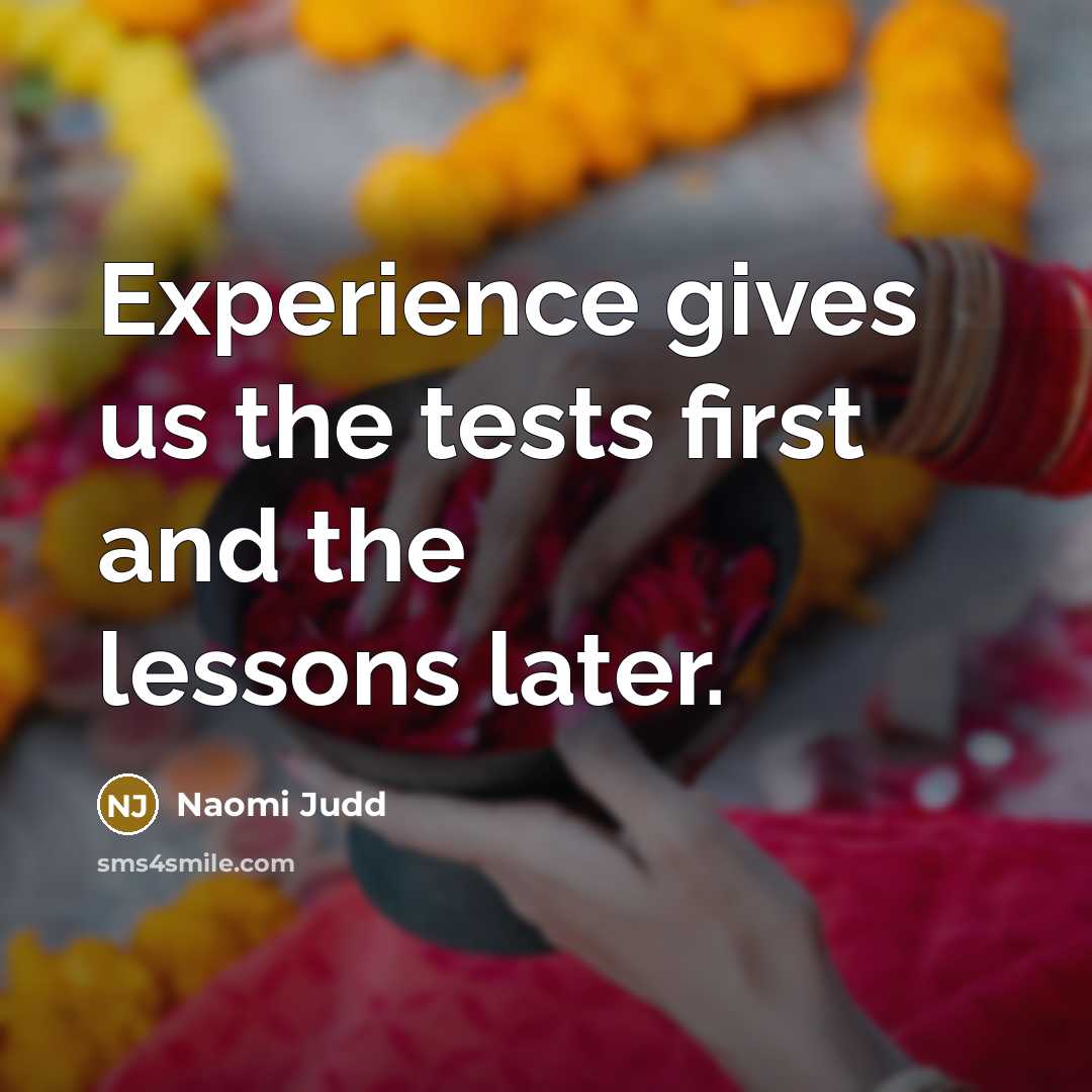 “Experience gives us the tests first and the lessons later.…” quote by Naomi Judd