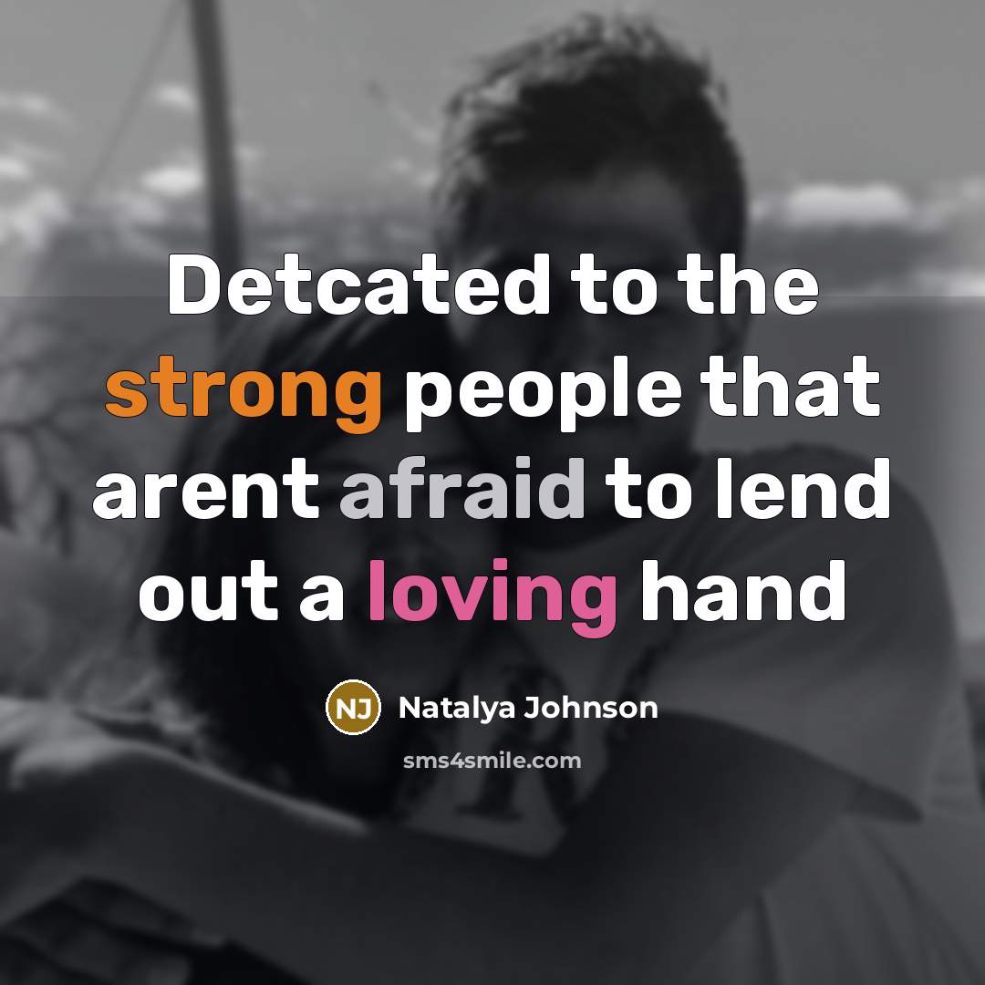 “Detcated to the strong people that arent afraid to lend out a loving hand” quote by Natalya Johnson