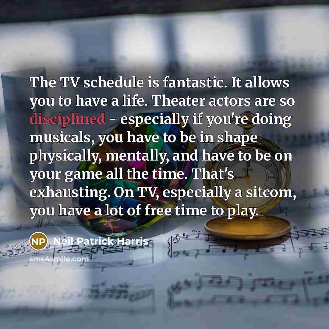 “The TV schedule is fantastic. It allows you to have…” quote by Neil Patrick Harris