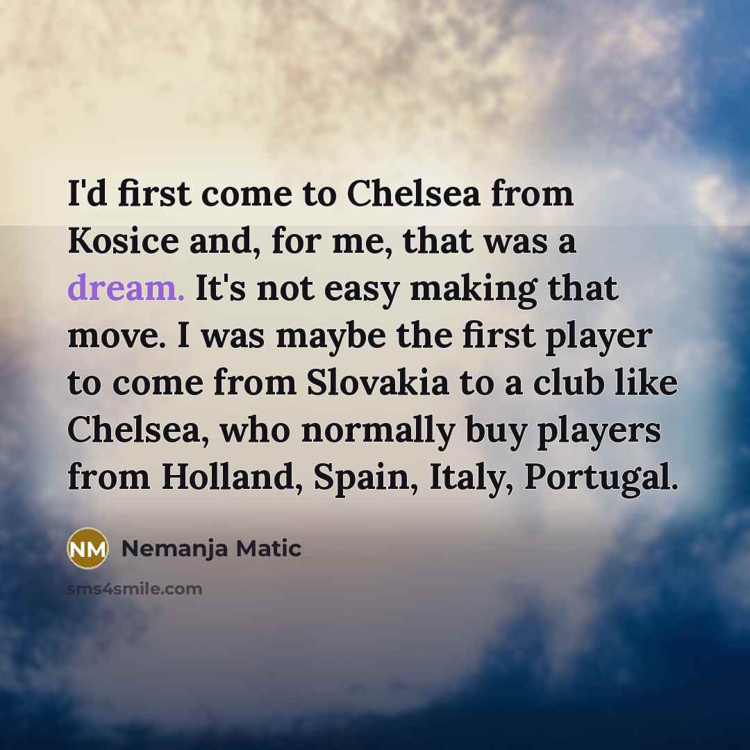 “I'd first come to Chelsea from Kosice and, for me,…” quote by Nemanja Matic