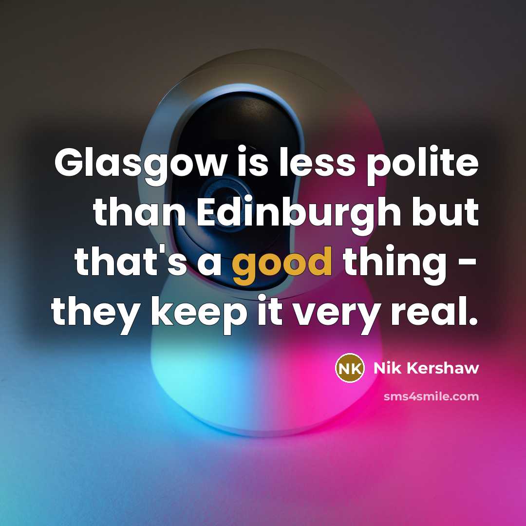 “Glasgow is less polite than Edinburgh but that's a good…” quote by Nik Kershaw