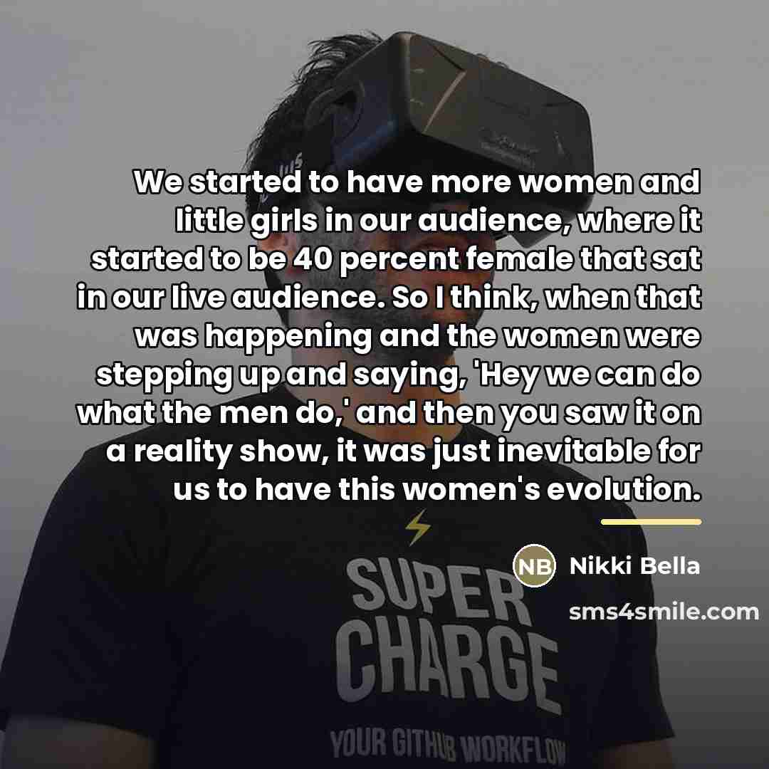 “We started to have more women and little girls in…” quote by Nikki Bella