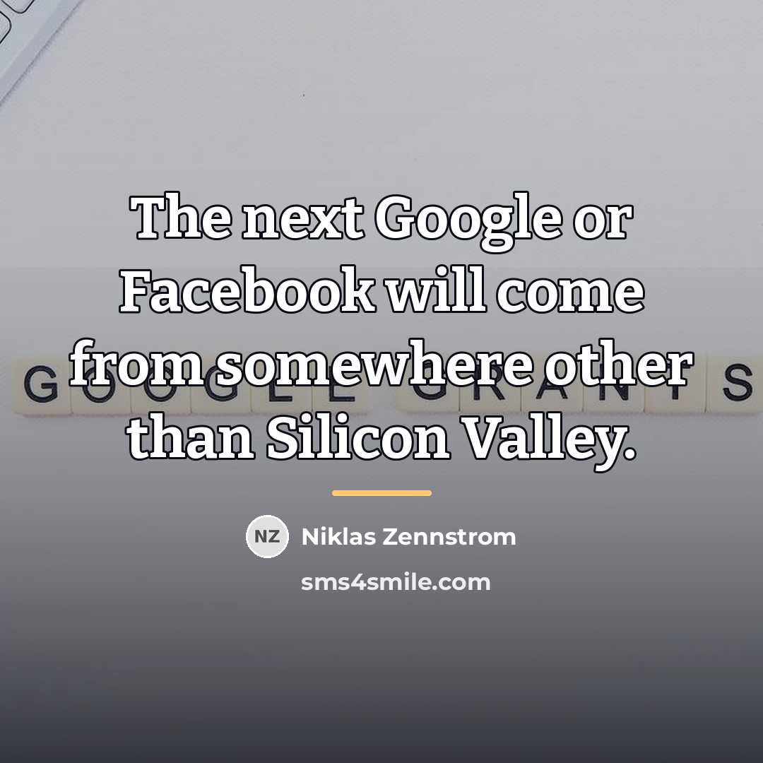 “The next Google or Facebook will come from somewhere other…” quote by Niklas Zennstrom