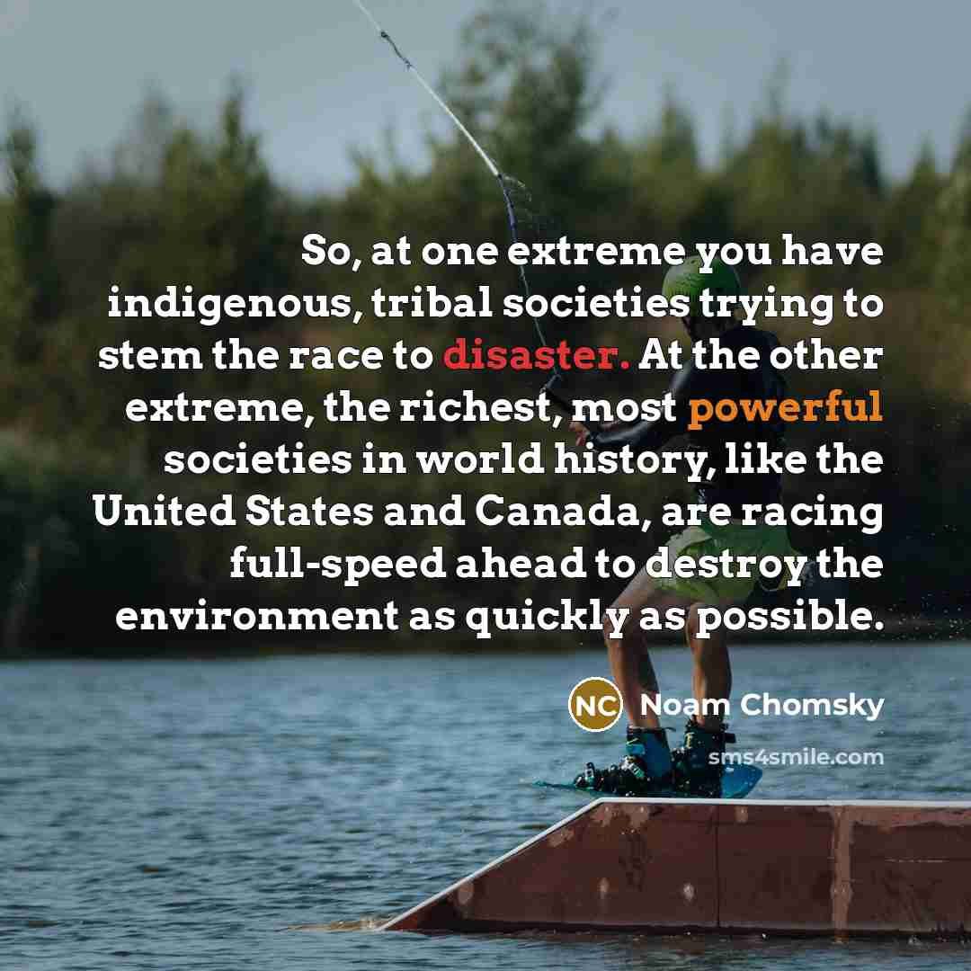 “So, at one extreme you have indigenous, tribal societies trying…” quote by Noam Chomsky