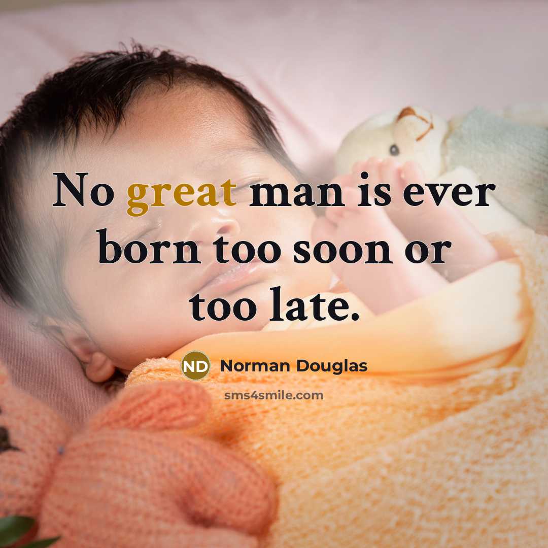 “No great man is ever born too soon or too…” quote by Norman Douglas
