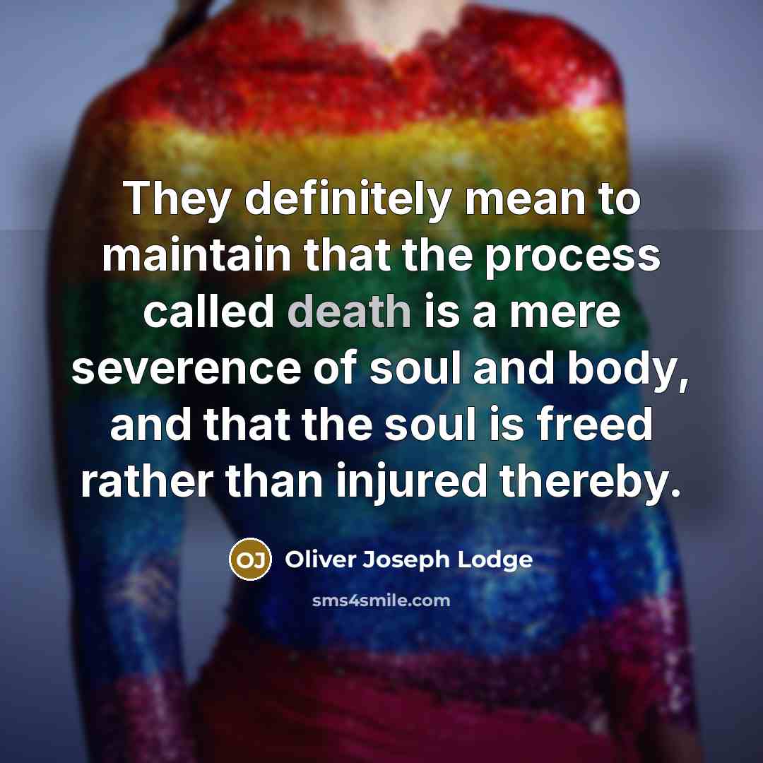 “They definitely mean to maintain that the process called death…” quote by Oliver Joseph Lodge
