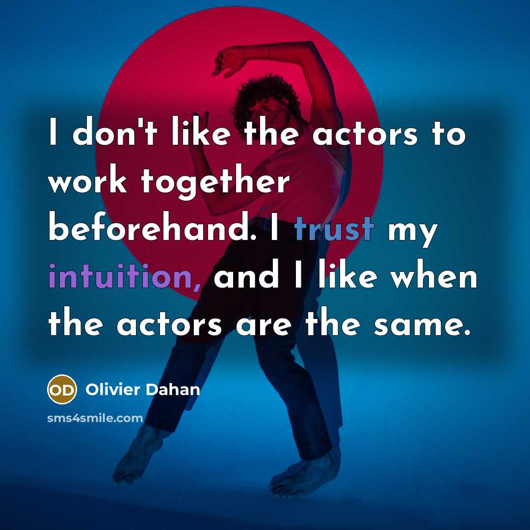 “I don't like the actors to work together beforehand. I trust my intuition, and I like when the actors are the same.” quote by Olivier Dahan