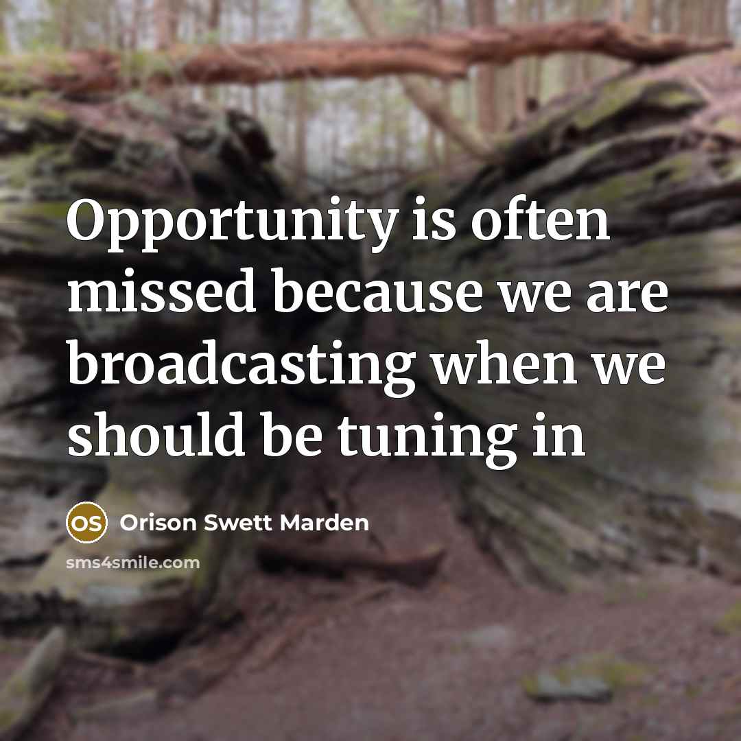 “Opportunity is often missed because we are broadcasting when we…” quote by Orison Swett Marden