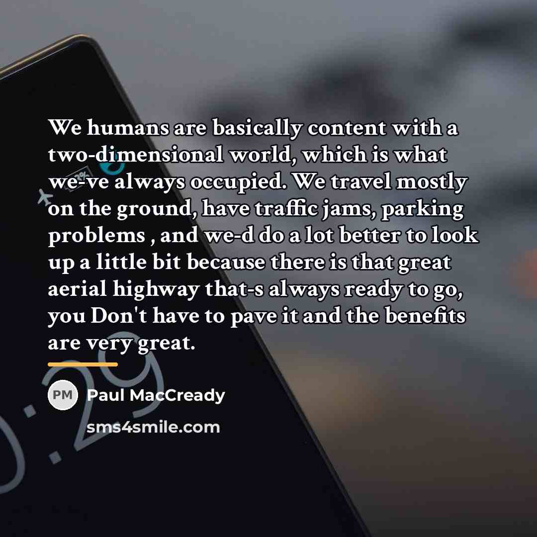 “We humans are basically content with a two-dimensional world, which…” quote by Paul MacCready