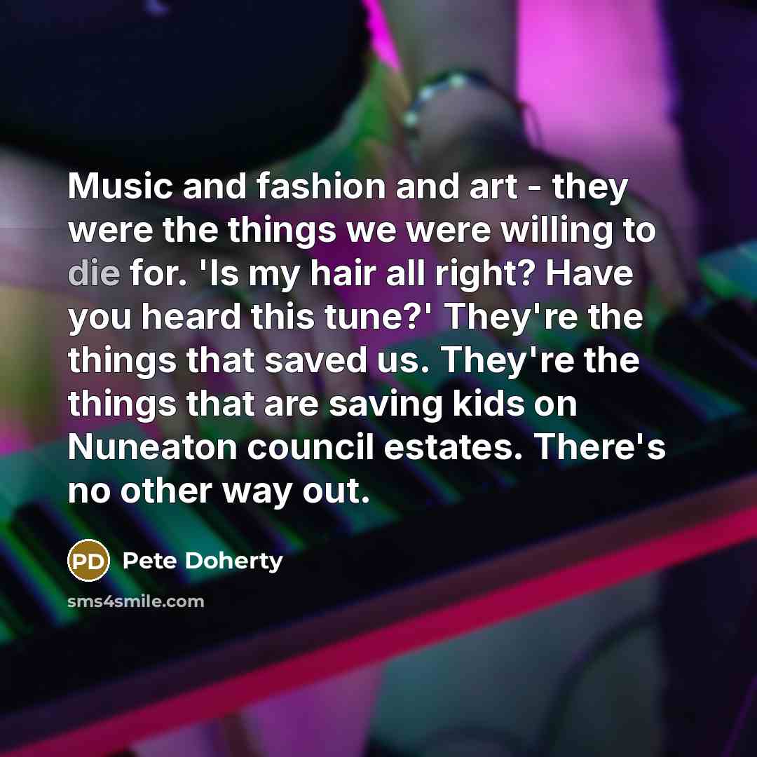 “Music and fashion and art - they were the things…” quote by Pete Doherty