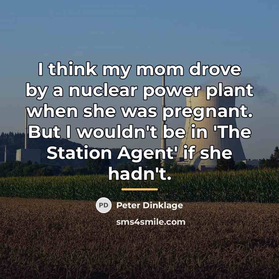“I think my mom drove by a nuclear power plant…” quote by Peter Dinklage