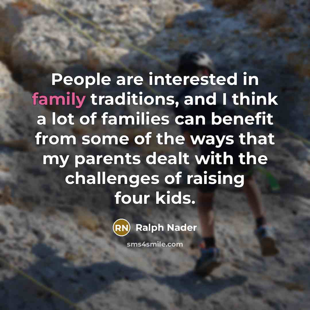 “People are interested in family traditions, and I think a…” quote by Ralph Nader