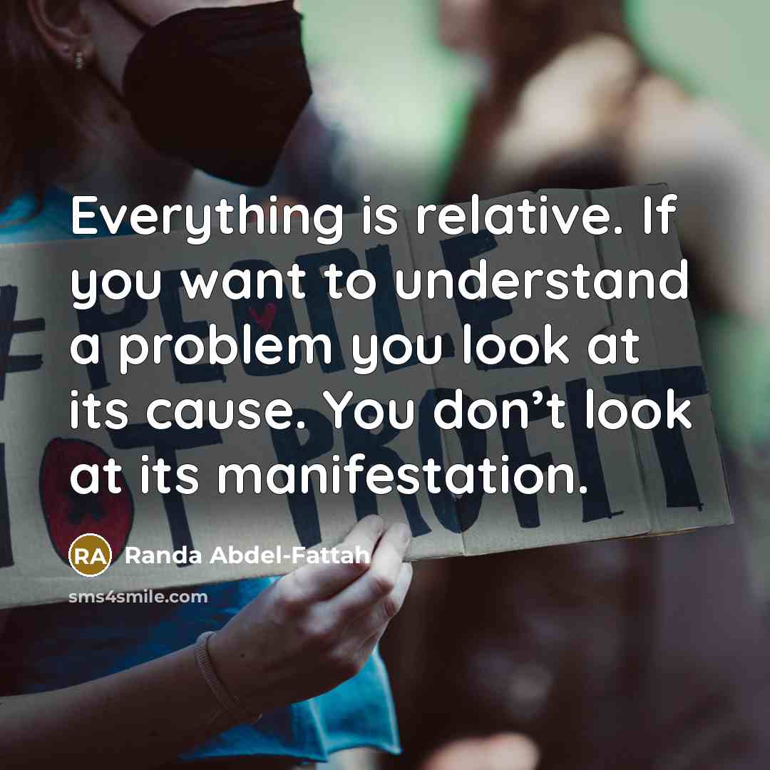 “Everything is relative. If you want to understand a problem…” quote by Randa Abdel-Fattah