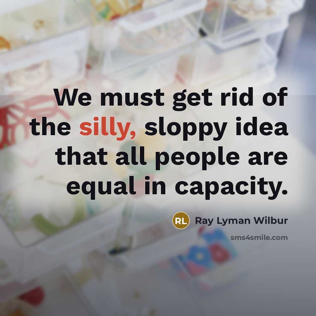 “We must get rid of the silly, sloppy idea that…” quote by Ray Lyman Wilbur