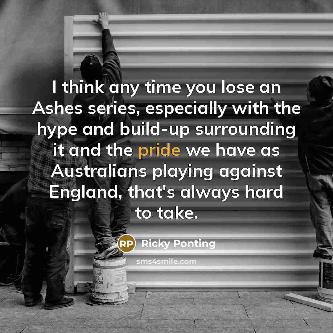 “I think any time you lose an Ashes series, especially…” quote by Ricky Ponting