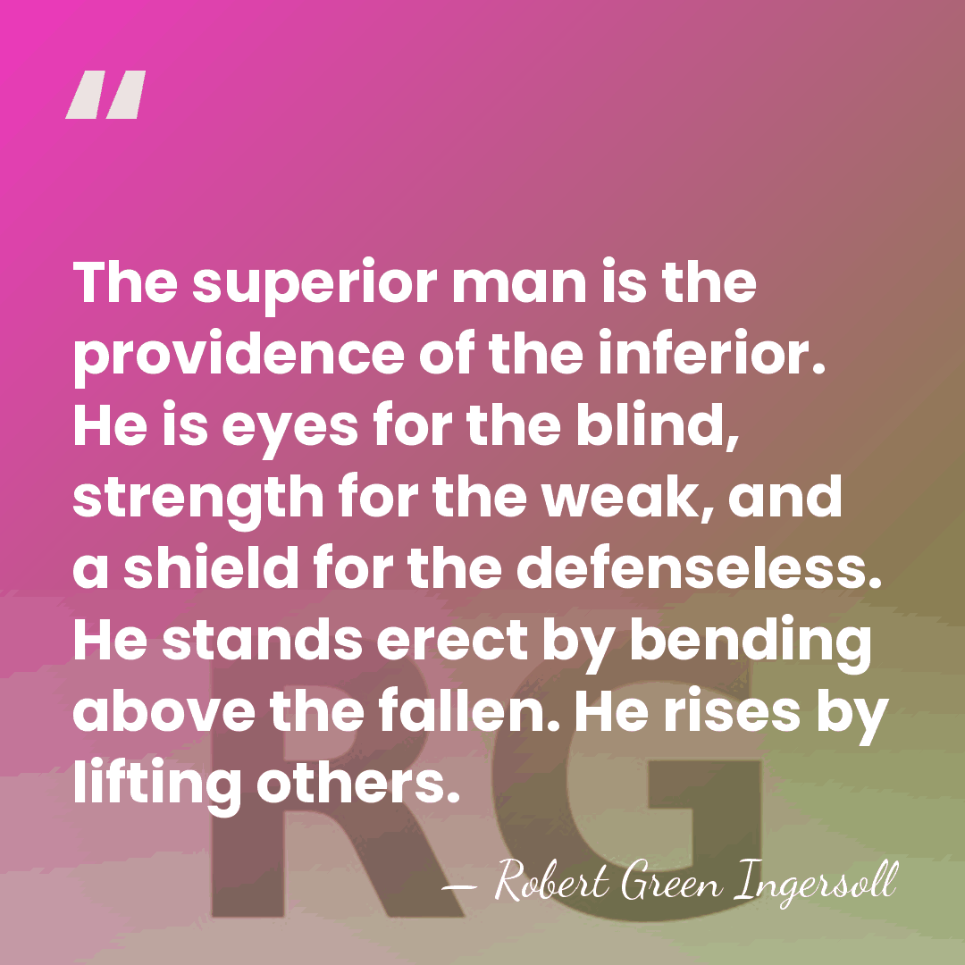 The superior man is the providence of the inferior. He is eyes&hellip; - Robert Green Ingersoll
