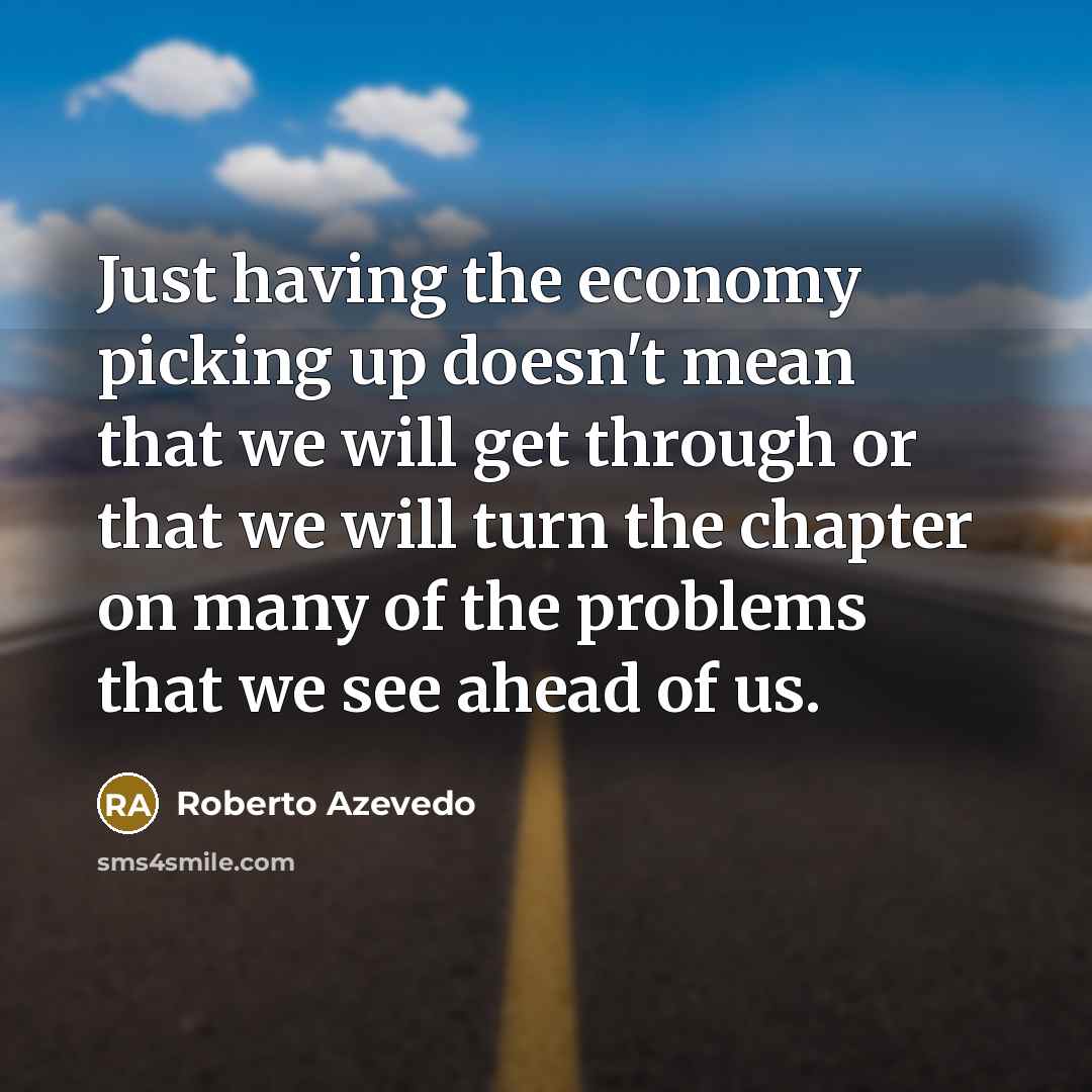 “Just having the economy picking up doesn't mean that we…” quote by Roberto Azevedo
