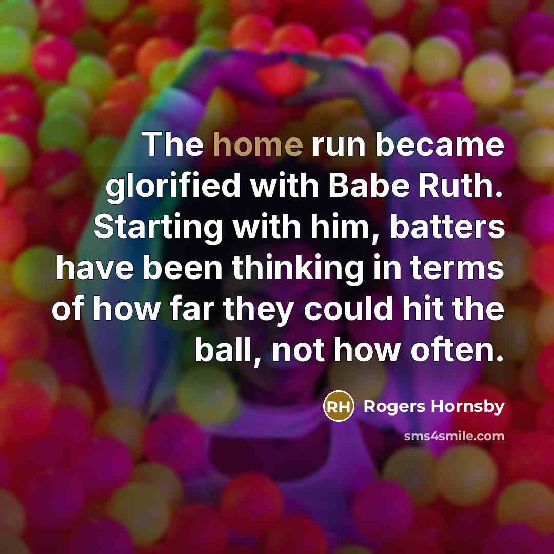 “The home run became glorified with Babe Ruth. Starting with…” quote by Rogers Hornsby