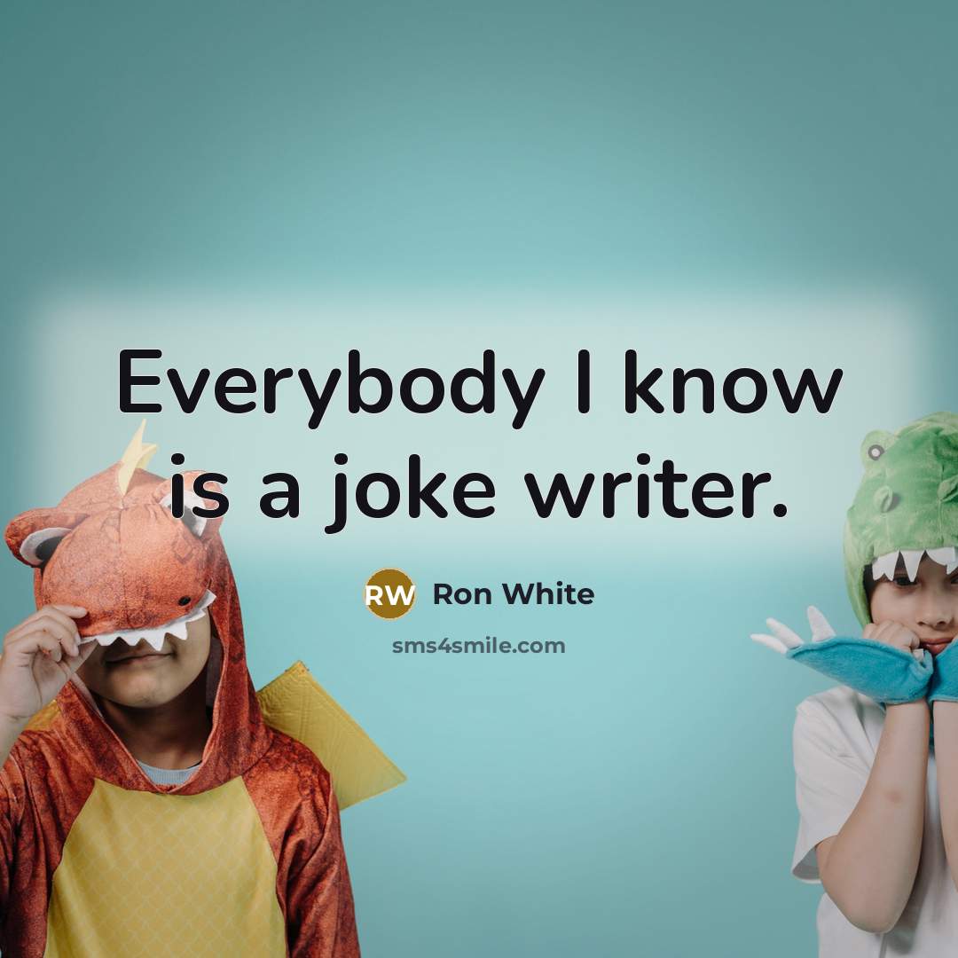 “Everybody I know is a joke writer.” quote by Ron White