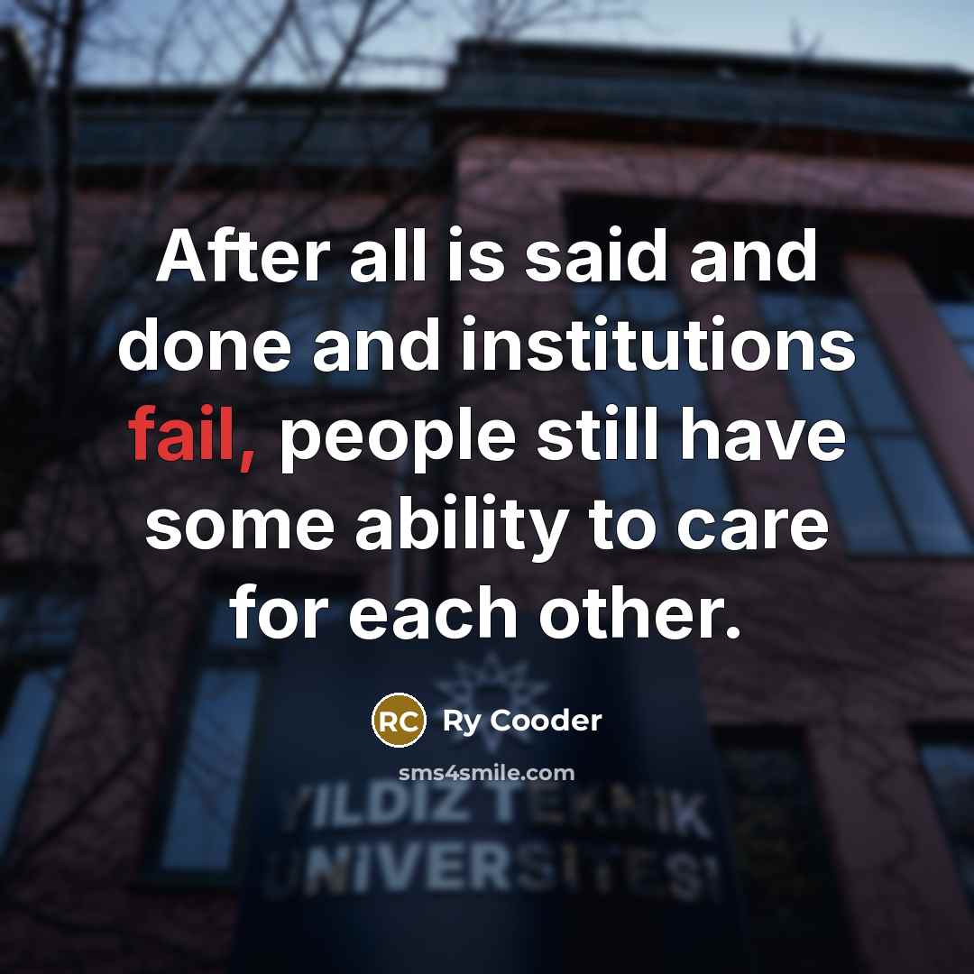 “After all is said and done and institutions fail, people…” quote by Ry Cooder