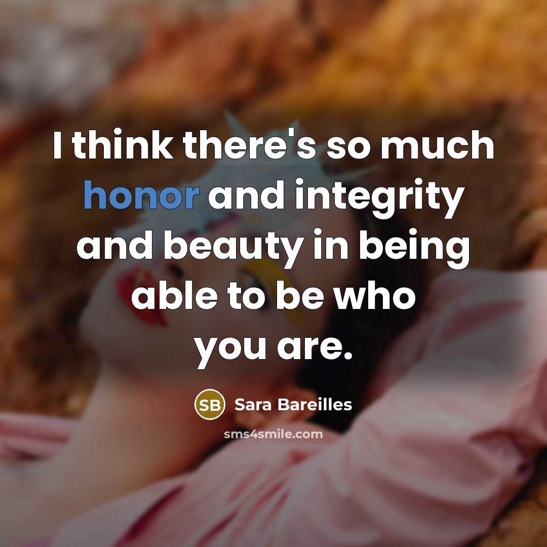 “I think there's so much honor and integrity and beauty…” quote by Sara Bareilles