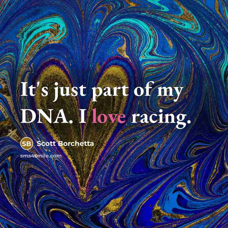 “It's just part of my DNA. I love racing.…” quote by Scott Borchetta