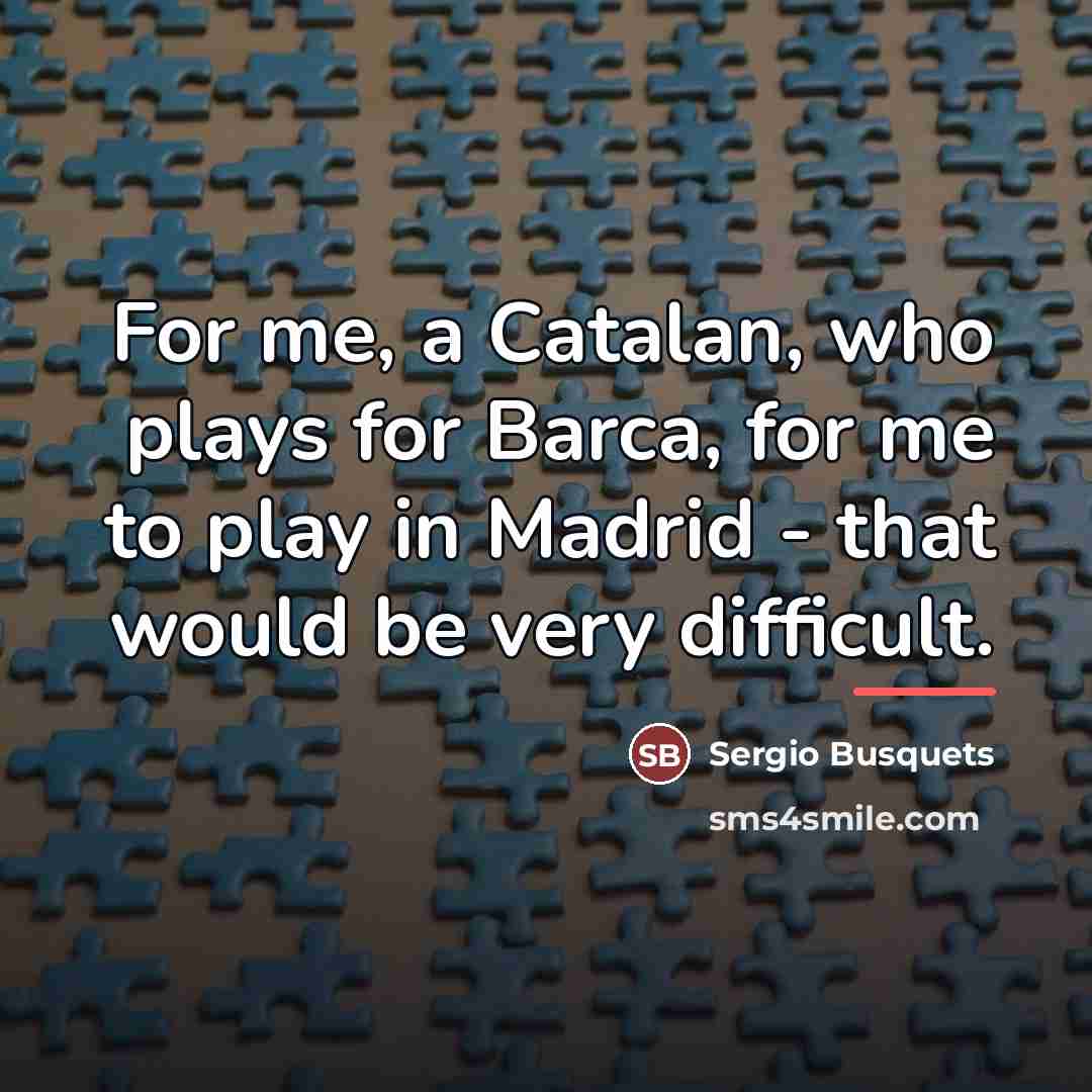 “For me, a Catalan, who plays for Barca, for me…” quote by Sergio Busquets