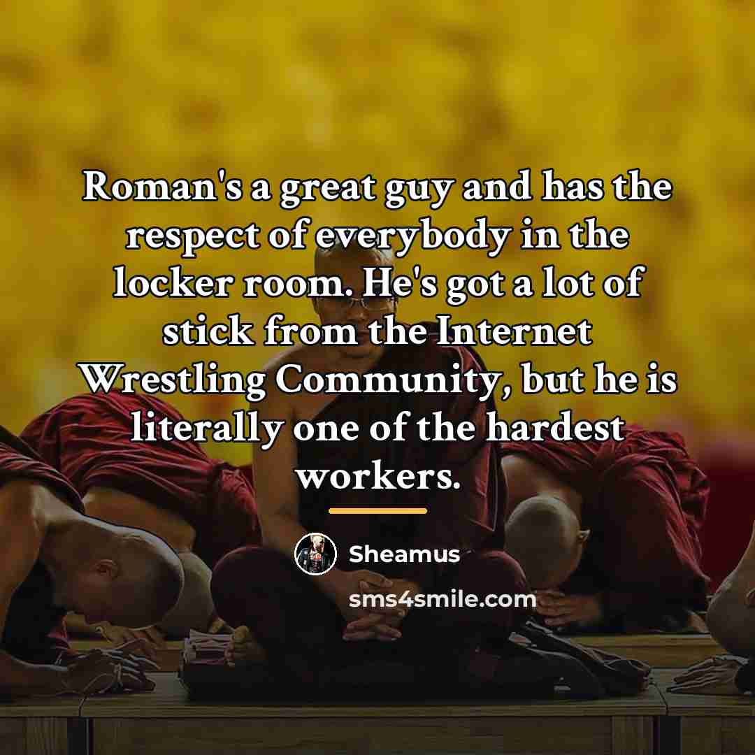 “Roman's a great guy and has the respect of everybody…” quote by Sheamus