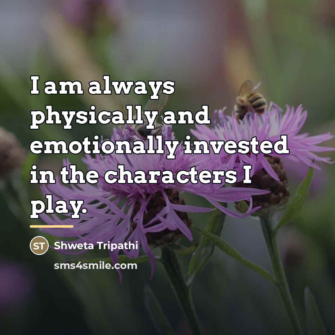 “I am always physically and emotionally invested in the characters…” quote by Shweta Tripathi