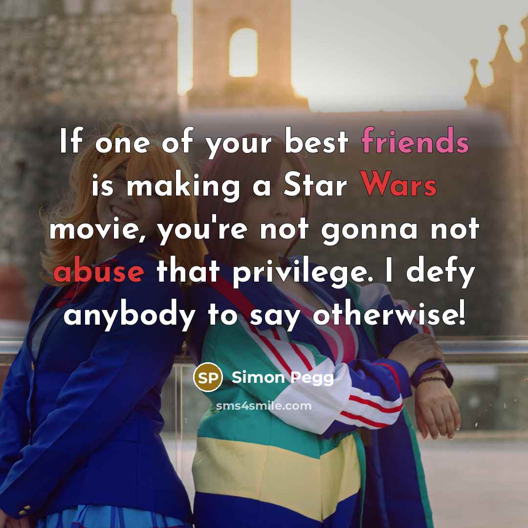 “If one of your best friends is making a Star…” quote by Simon Pegg