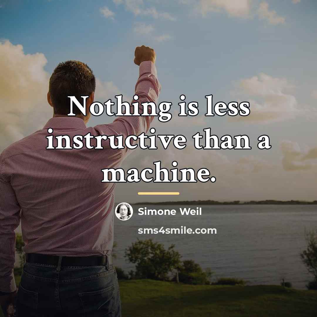“Nothing is less instructive than a machine.…” quote by Simone Weil