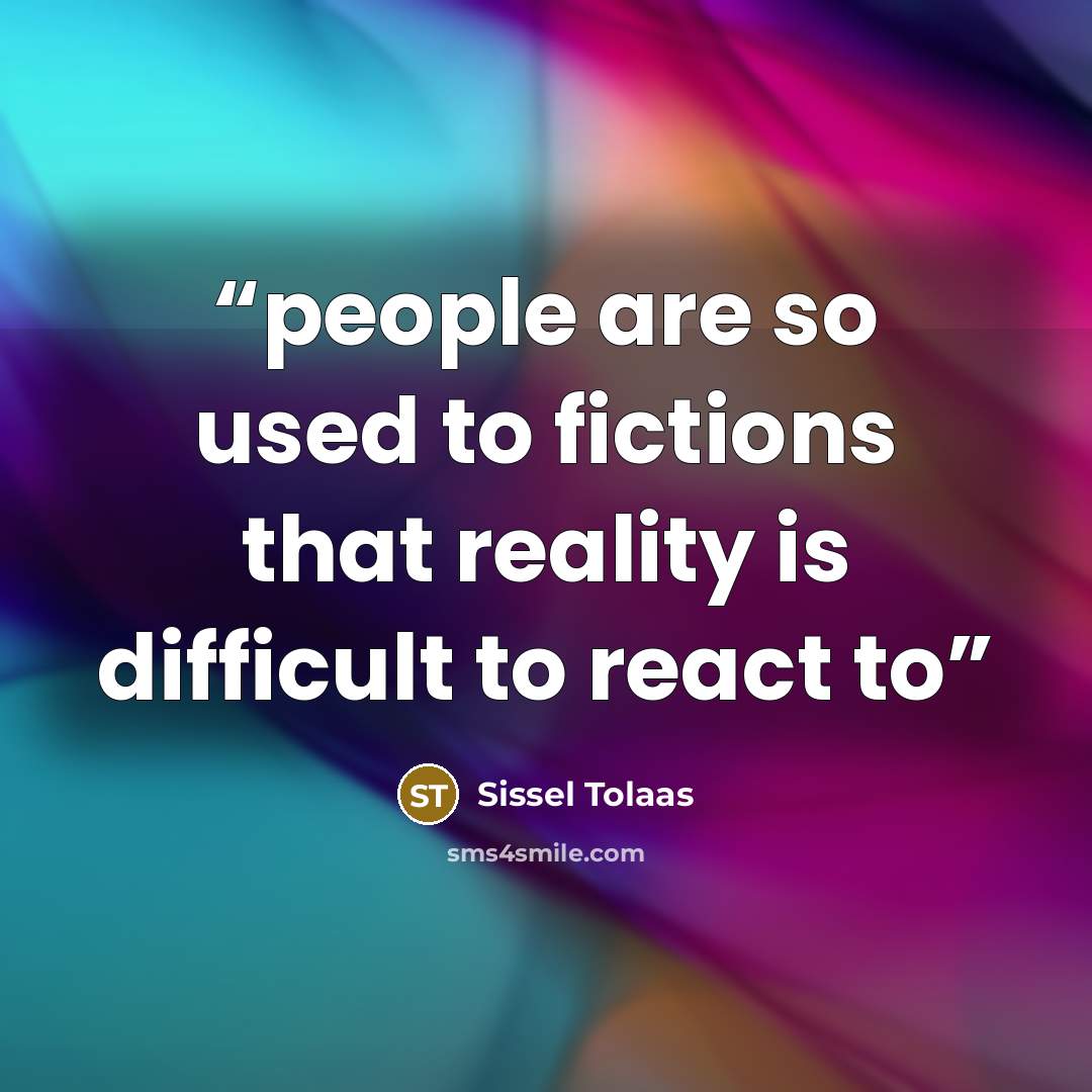 “people are so used to fictions that reality is difficult to react to” quote by Sissel Tolaas